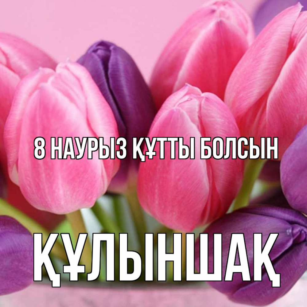 Күн сайын ашық хат с именем, ҚҰЛЫНШАҚ 8 наурыз құтты болсын маме 1 Онлайн тегін жүктеп алу тілектері бар керемет карта 