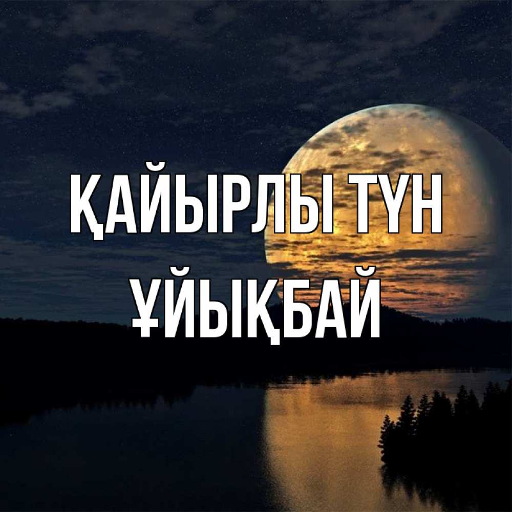 Күн сайын ашық хат с именем, ҰЙЫҚБАЙ Қайырлы түн речка Онлайн тегін жүктеп алу тілектері бар керемет карта 