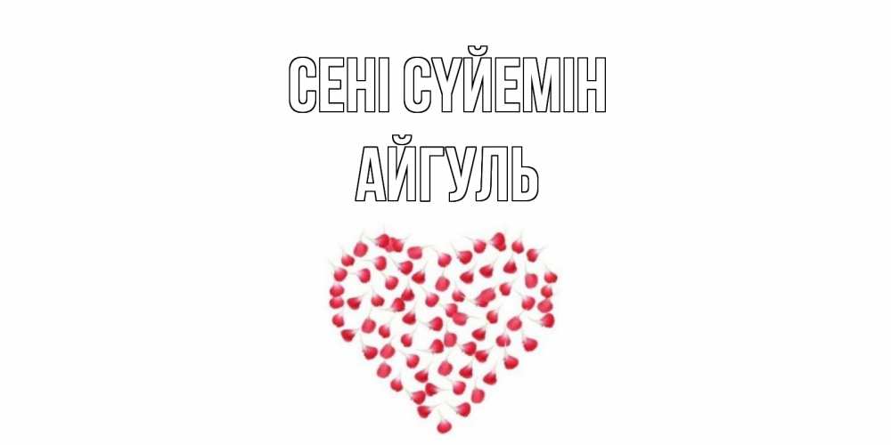 Күн сайын ашық хат с именем, Айгуль Сені сүйемін сердце Онлайн тегін жүктеп алу тілектері бар керемет карта 