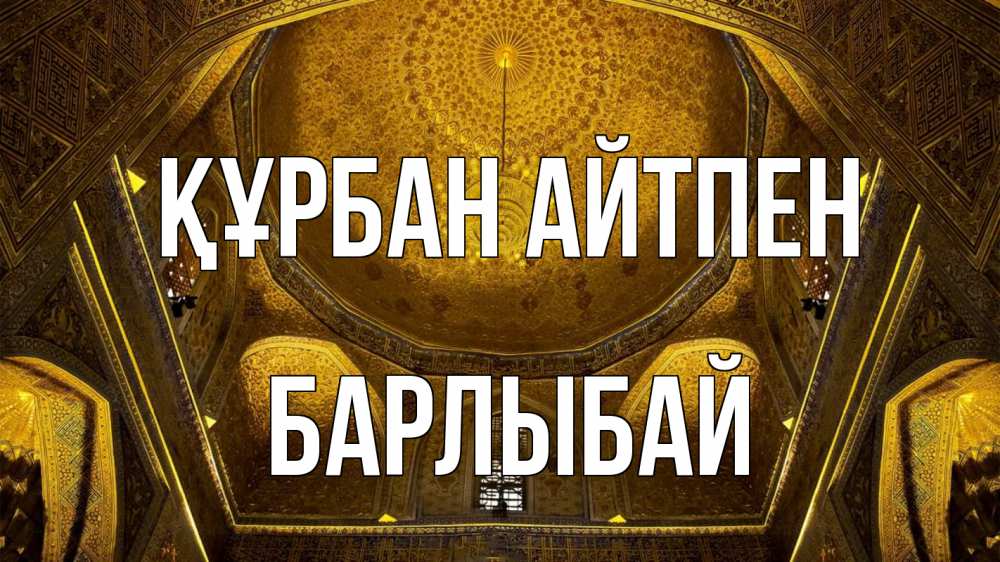Күн сайын ашық хат с именем, Барлыбай Құрбан айтпен купол Онлайн тегін жүктеп алу тілектері бар керемет карта 