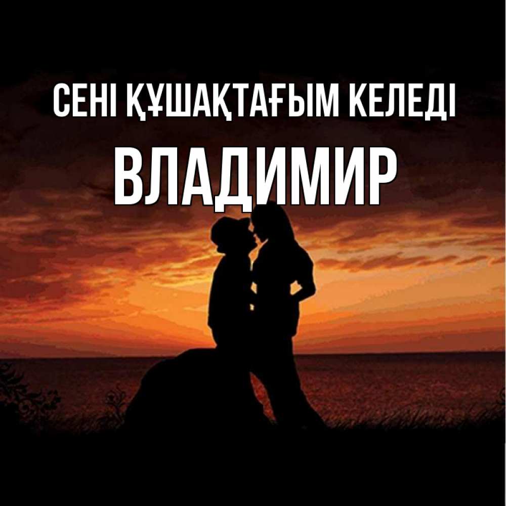Күн сайын ашық хат с именем, Владимир сені құшақтағым келеді парень и девушка и оранжевое небо Онлайн тегін жүктеп алу тілектері бар керемет карта 