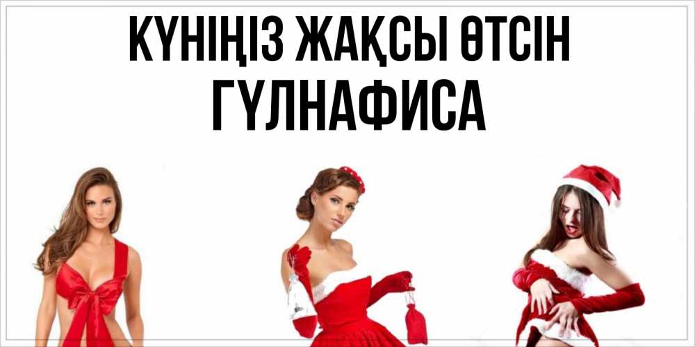 Күн сайын ашық хат с именем, ГҮЛНАФИСА Күніңіз жақсы өтсін пожелай парню отличного дня Онлайн тегін жүктеп алу тілектері бар керемет карта 