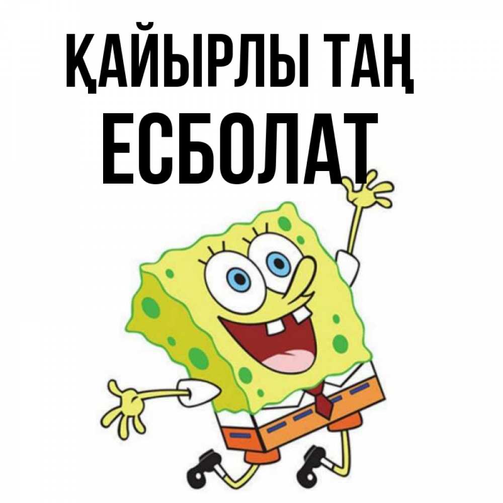 Күн сайын ашық хат с именем, Есболат Қайырлы таң улыбающийся спанч Боб Онлайн тегін жүктеп алу тілектері бар керемет карта 