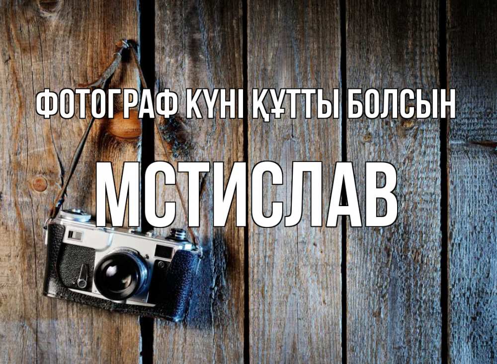 Күн сайын ашық хат с именем, Мстислав Фотограф күні құтты болсын с днем фотографа Онлайн тегін жүктеп алу тілектері бар керемет карта 