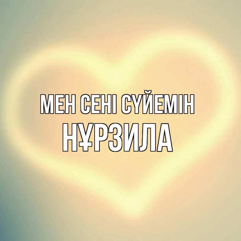 Күн сайын ашық хат с именем, НҰРЗИЛА Мен сені сүйемін сердце Онлайн тегін жүктеп алу тілектері бар керемет карта 