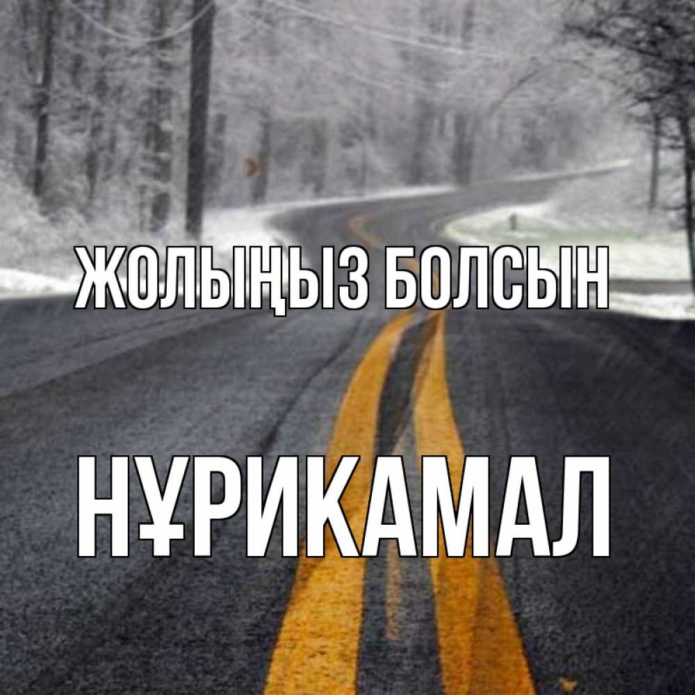 Күн сайын ашық хат с именем, НҰРИКАМАЛ Жолыңыз болсын хорошего вам путешествия Онлайн тегін жүктеп алу тілектері бар керемет карта 