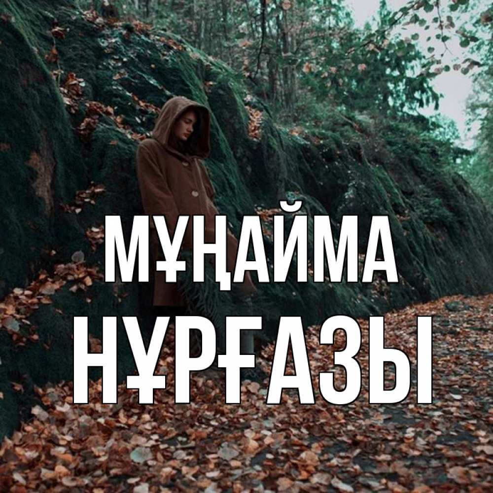 Күн сайын ашық хат с именем, НҰРҒАЗЫ Мұңайма осенний лес Онлайн тегін жүктеп алу тілектері бар керемет карта 