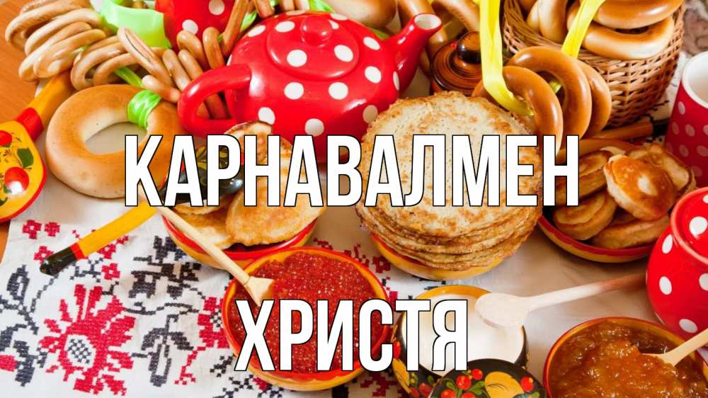 Күн сайын ашық хат с именем, Христя Карнавалмен блины, красная икра, баранки Онлайн тегін жүктеп алу тілектері бар керемет карта 
