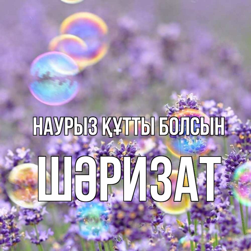 Күн сайын ашық хат с именем, ШӘРИЗАТ Наурыз құтты болсын цветы Онлайн тегін жүктеп алу тілектері бар керемет карта 