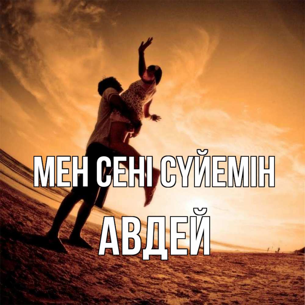 Күн сайын ашық хат с именем, Авдей Мен сені сүйемін парень держит девушку Онлайн тегін жүктеп алу тілектері бар керемет карта 