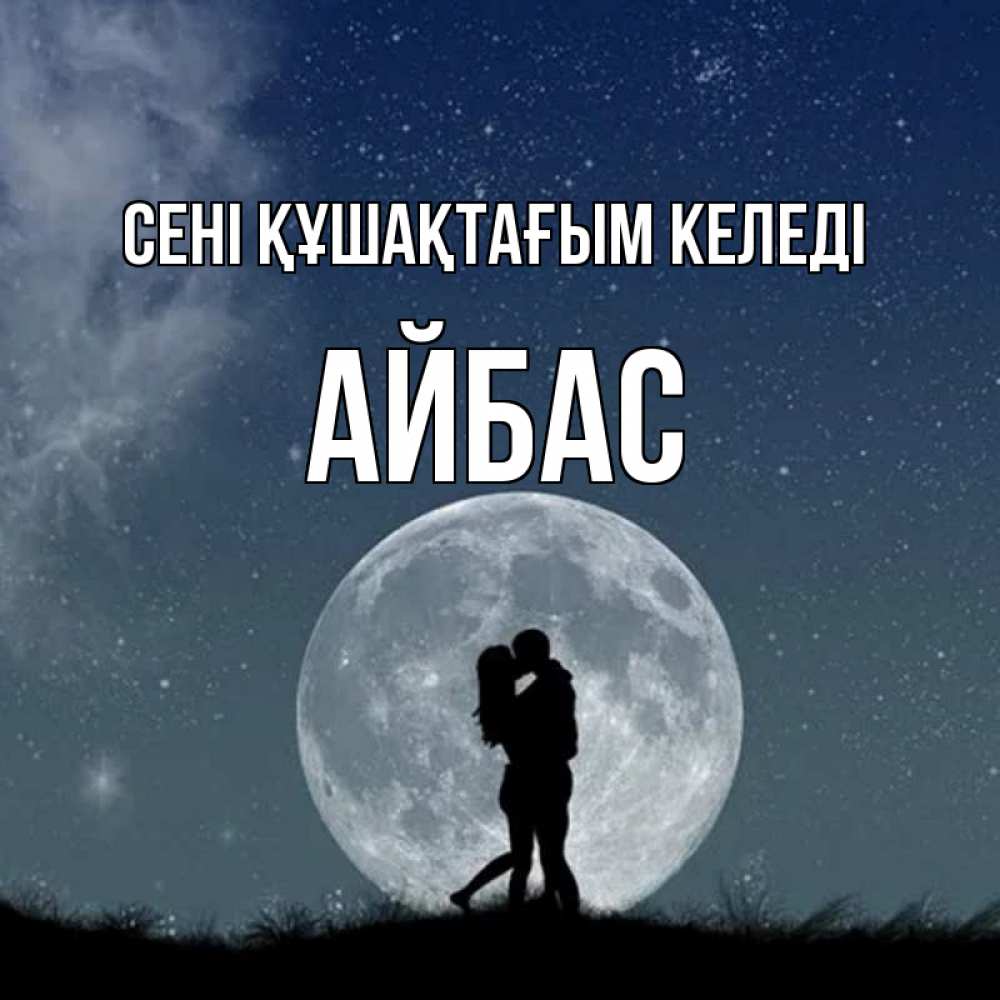 Күн сайын ашық хат с именем, Айбас сені құшақтағым келеді сладкая парочка Онлайн тегін жүктеп алу тілектері бар керемет карта 