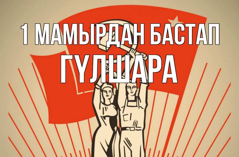Күн сайын ашық хат с именем, ГҮЛШАРА 1 мамырдан бастап С 1 мая Онлайн тегін жүктеп алу тілектері бар керемет карта 