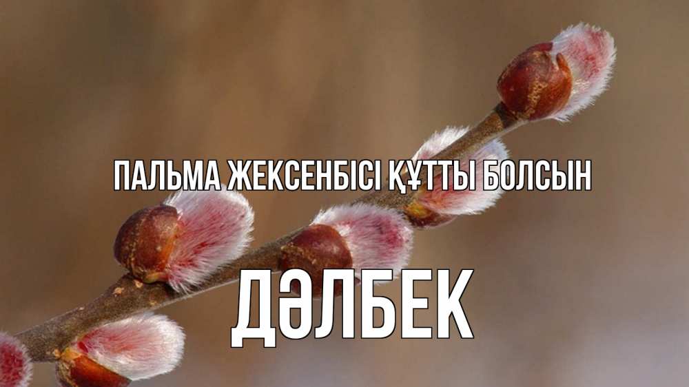 Күн сайын ашық хат с именем, Дәлбек Пальма жексенбісі құтты болсын верба Онлайн тегін жүктеп алу тілектері бар керемет карта 