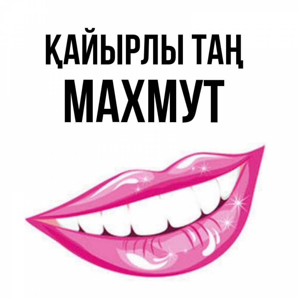 Күн сайын ашық хат с именем, МАХМУТ Қайырлы таң розовые губы и белые зубы Онлайн тегін жүктеп алу тілектері бар керемет карта 