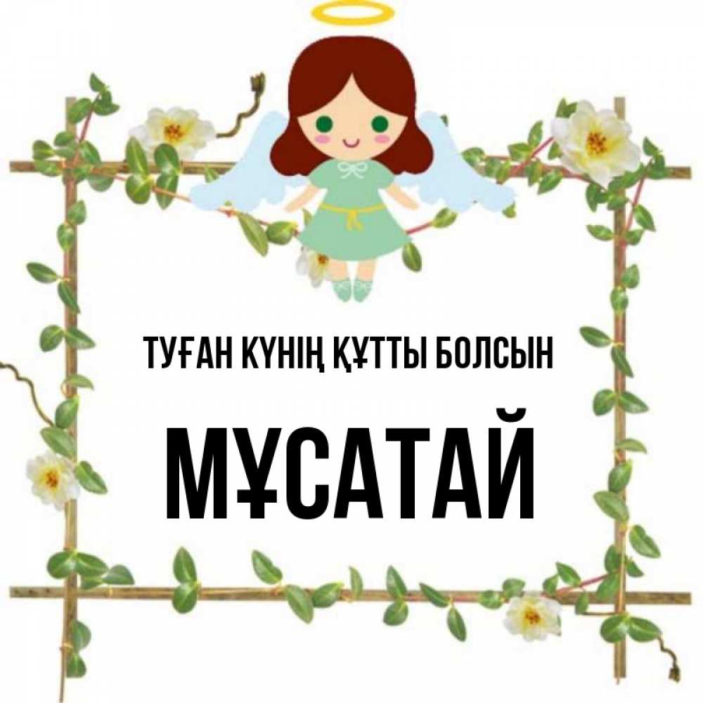 Күн сайын ашық хат с именем, Мұсатай Туған күнің құтты болсын Ангел с нимбом Онлайн тегін жүктеп алу тілектері бар керемет карта 