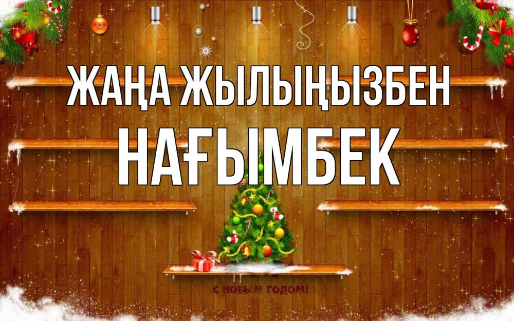 Күн сайын ашық хат с именем, НАҒЫМБЕК Жаңа жылыңызбен с новым годом Онлайн тегін жүктеп алу тілектері бар керемет карта 