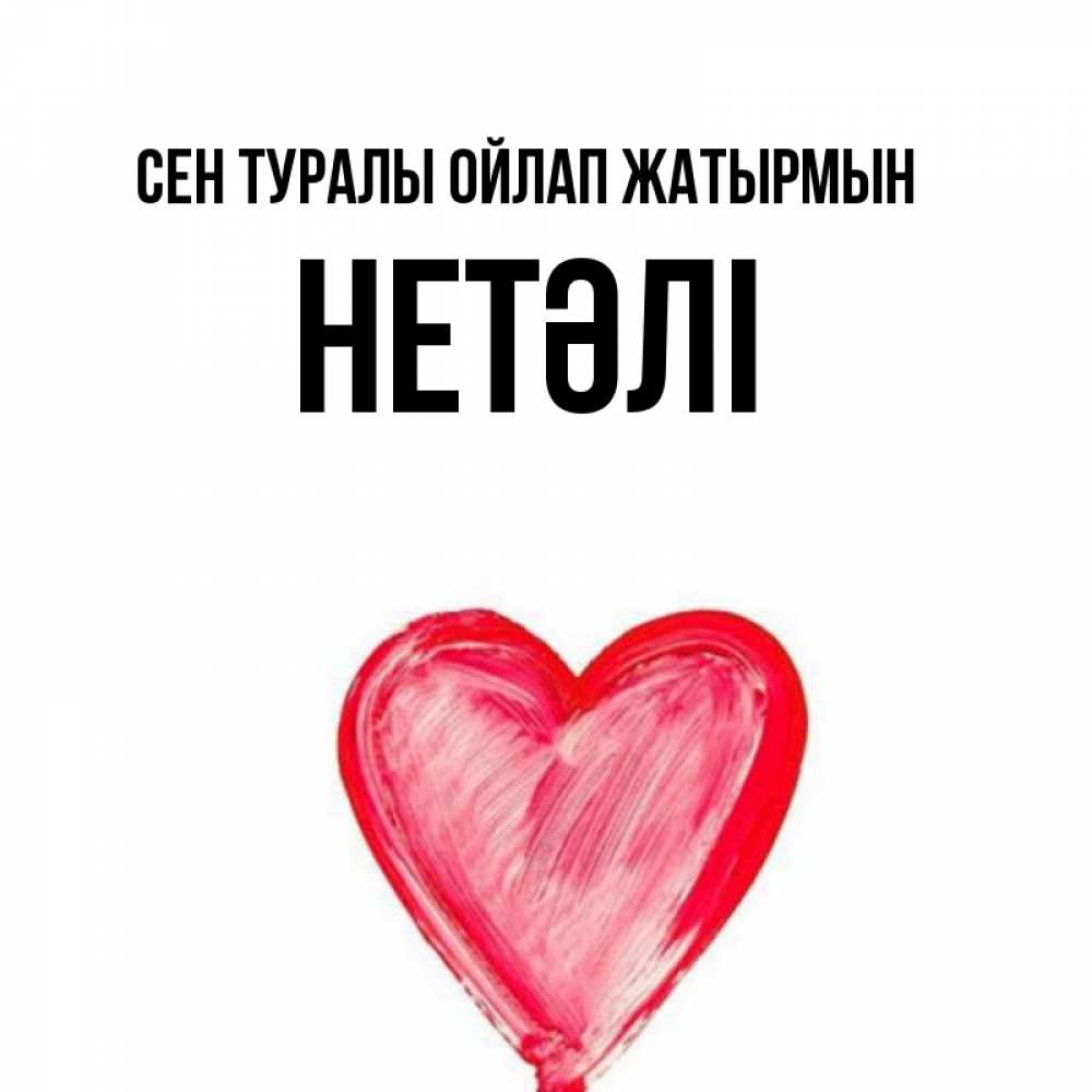 Күн сайын ашық хат с именем, НЕТӘЛІ Сен туралы ойлап жатырмын для влюбленных Онлайн тегін жүктеп алу тілектері бар керемет карта 