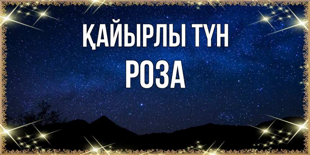 Күн сайын ашық хат с именем, РОЗА Қайырлы түн млечный путь Онлайн тегін жүктеп алу тілектері бар керемет карта 