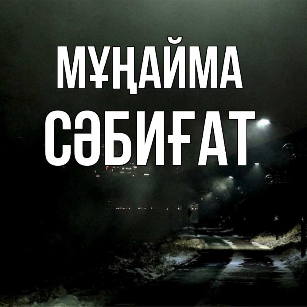 Күн сайын ашық хат с именем, СӘБИҒАТ Мұңайма фонари Онлайн тегін жүктеп алу тілектері бар керемет карта 