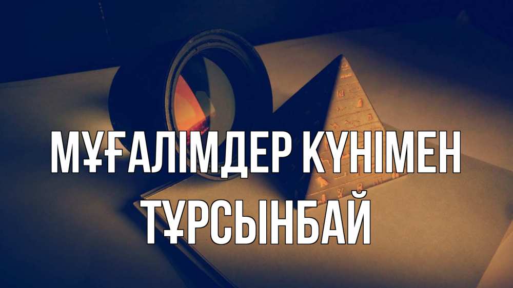 Күн сайын ашық хат с именем, ТҰРСЫНБАЙ Мұғалімдер күнімен с днем учителя Онлайн тегін жүктеп алу тілектері бар керемет карта 