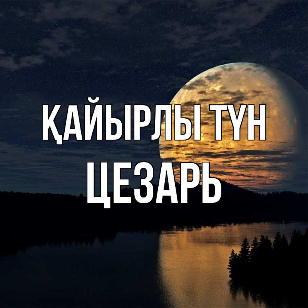 Күн сайын ашық хат с именем, Цезарь Қайырлы түн речка Онлайн тегін жүктеп алу тілектері бар керемет карта 