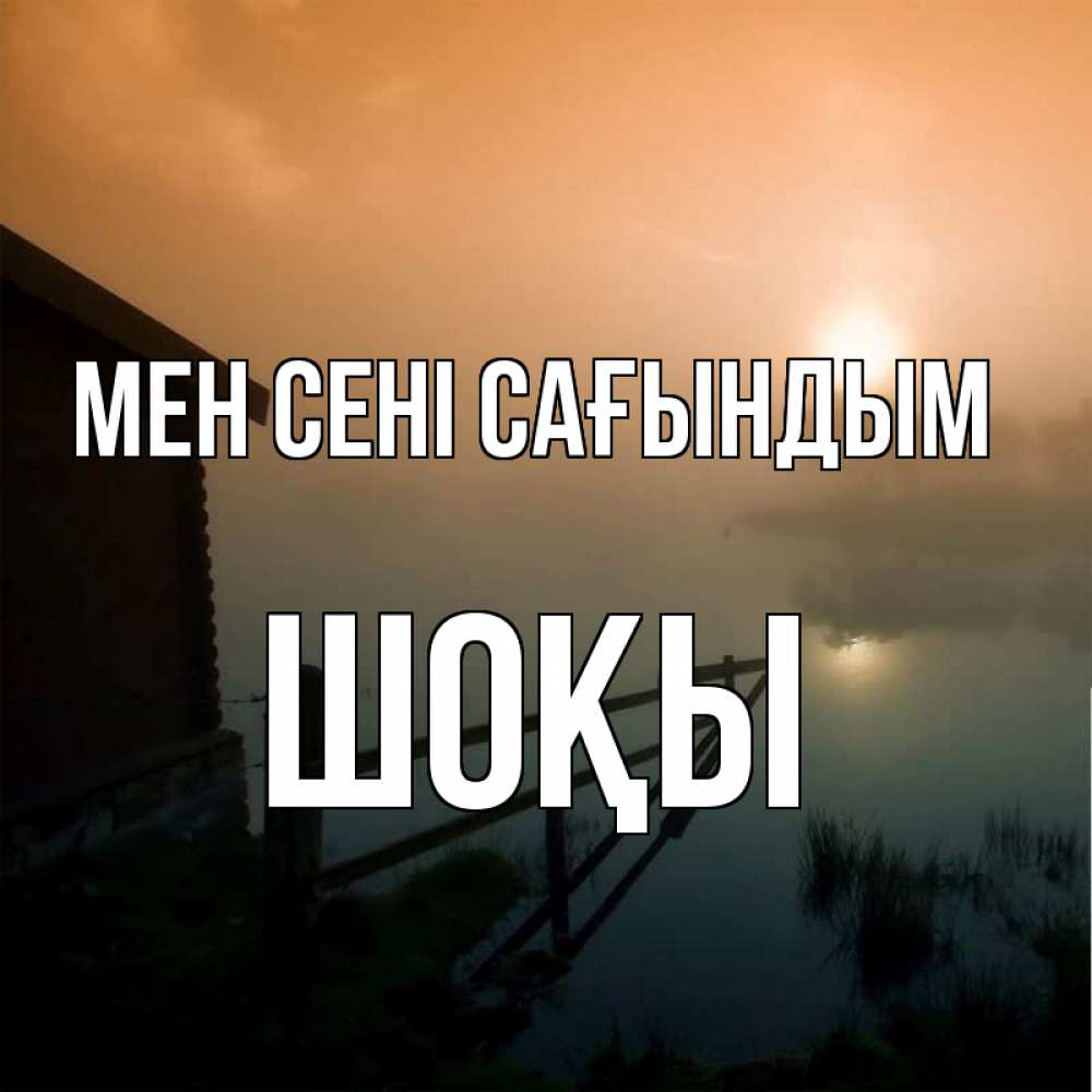 Күн сайын ашық хат с именем, ШОҚЫ Мен сені сағындым приходи ко мне на чай Онлайн тегін жүктеп алу тілектері бар керемет карта 