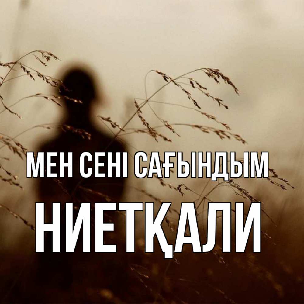 Күн сайын ашық хат с именем, НИЕТҚАЛИ Мен сені сағындым силуэт девушки Онлайн тегін жүктеп алу тілектері бар керемет карта 