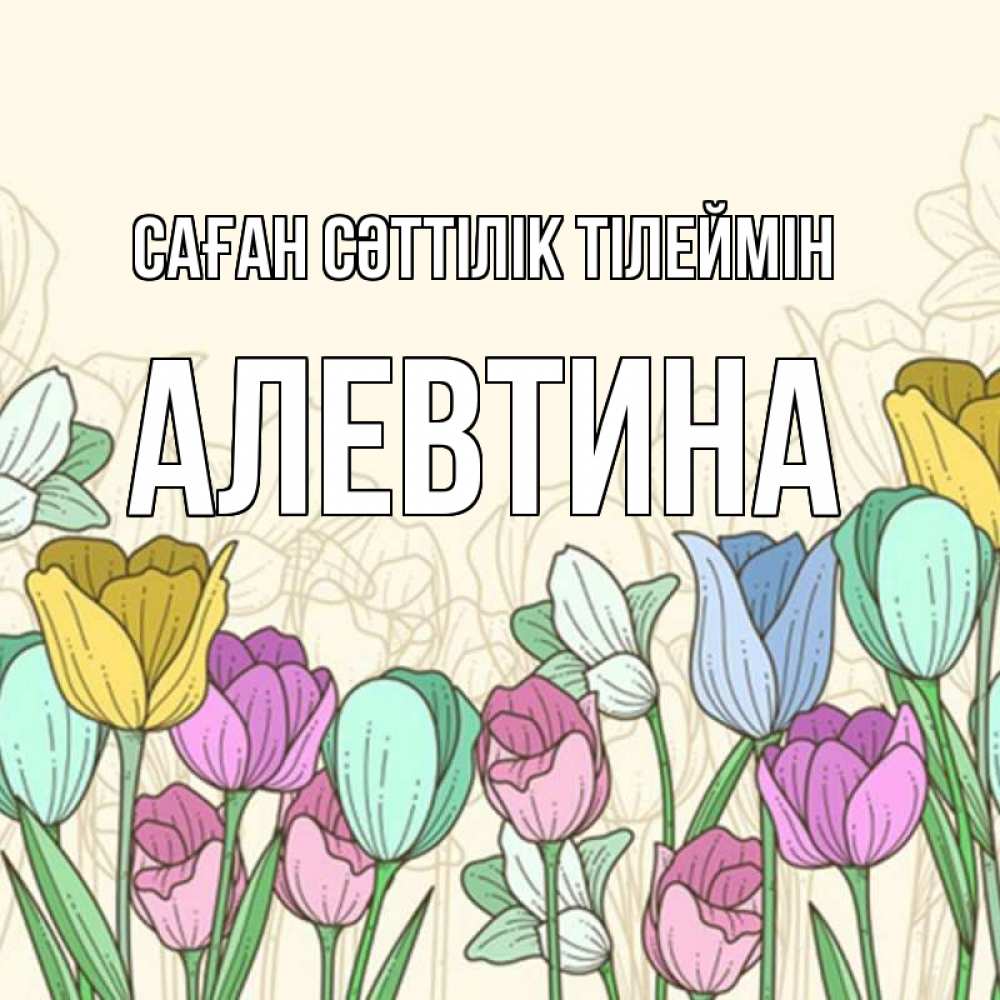 Күн сайын ашық хат с именем, Алевтина Саған сәттілік тілеймін тюльпаны Онлайн тегін жүктеп алу тілектері бар керемет карта 