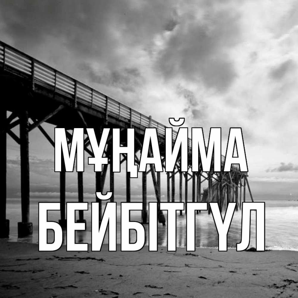 Күн сайын ашық хат с именем, БЕЙБІТГҮЛ Мұңайма вода и пляж под мостом Онлайн тегін жүктеп алу тілектері бар керемет карта 