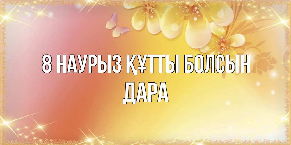 Күн сайын ашық хат с именем, Дара 8 наурыз құтты болсын бесплатные открытки на международный женский день Онлайн тегін жүктеп алу тілектері бар керемет карта 