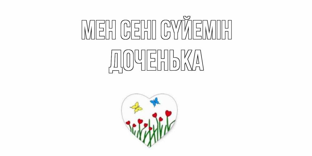 Күн сайын ашық хат с именем, Доченька Мен сені сүйемін сердечки, бабочки Онлайн тегін жүктеп алу тілектері бар керемет карта 