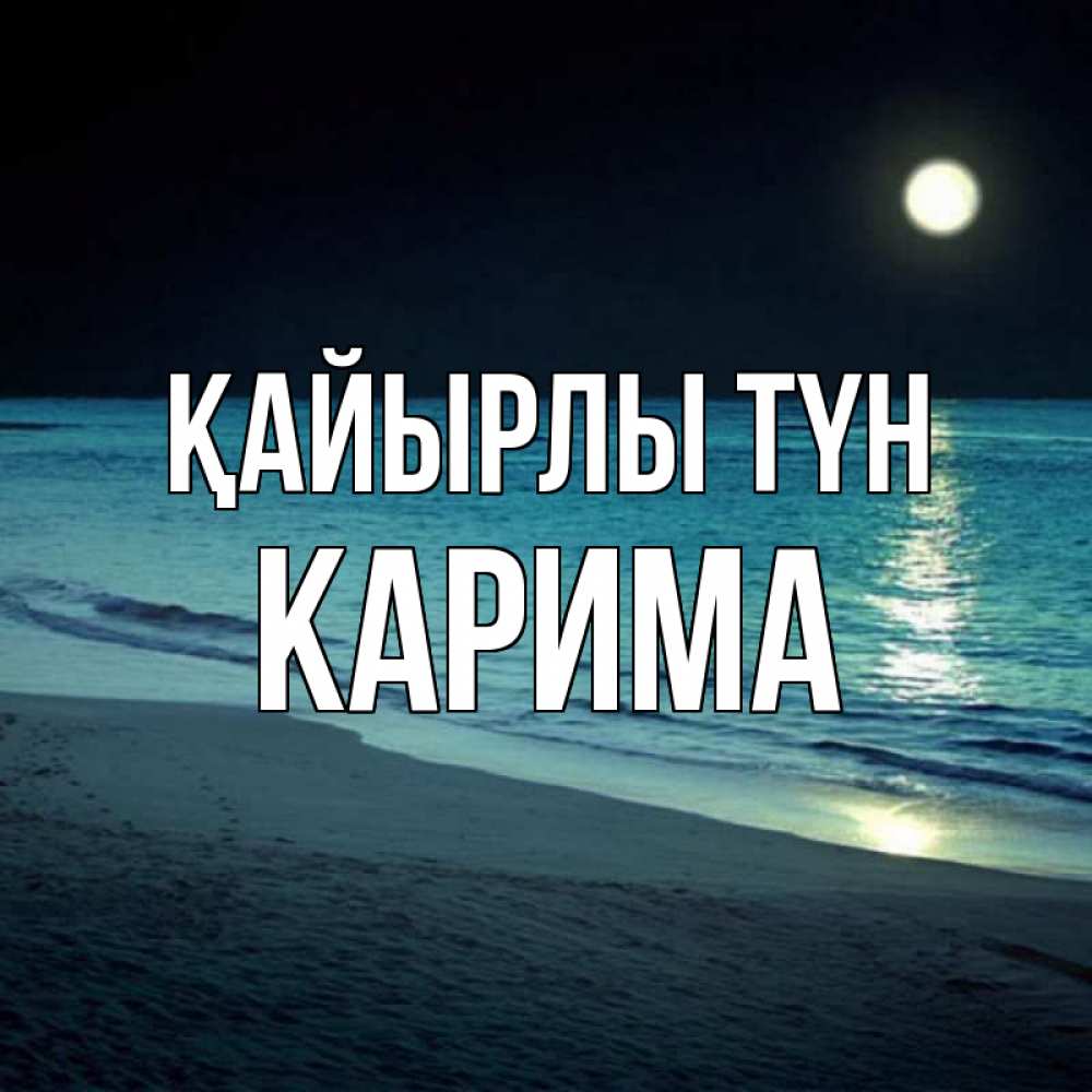 Күн сайын ашық хат с именем, Карима Қайырлы түн нежное море ночью Онлайн тегін жүктеп алу тілектері бар керемет карта 