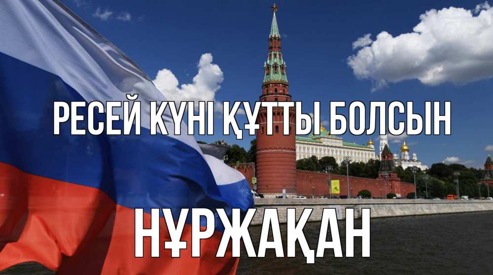 Күн сайын ашық хат с именем, НҰРЖАҚАН Ресей күні құтты болсын С днем России Онлайн тегін жүктеп алу тілектері бар керемет карта 