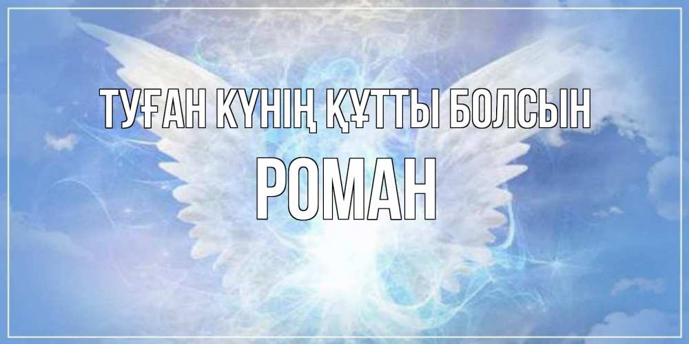Күн сайын ашық хат с именем, Роман Туған күнің құтты болсын Белый ангел на небе 1 Онлайн тегін жүктеп алу тілектері бар керемет карта 