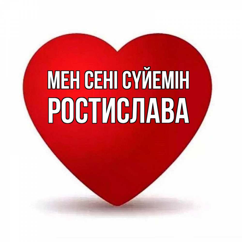 Күн сайын ашық хат с именем, Ростислава Мен сені сүйемін надпись Онлайн тегін жүктеп алу тілектері бар керемет карта 