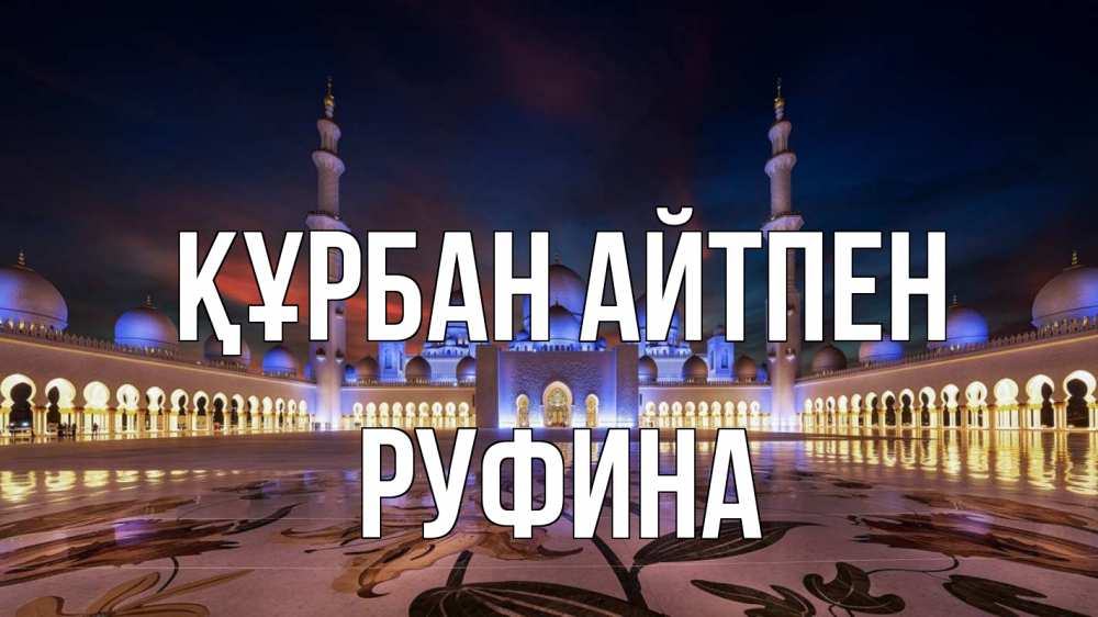 Күн сайын ашық хат с именем, Руфина Құрбан айтпен мечеть Онлайн тегін жүктеп алу тілектері бар керемет карта 