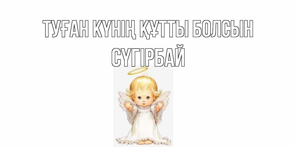Күн сайын ашық хат с именем, СҮГІРБАЙ Туған күнің құтты болсын ангелочек, нимб Онлайн тегін жүктеп алу тілектері бар керемет карта 