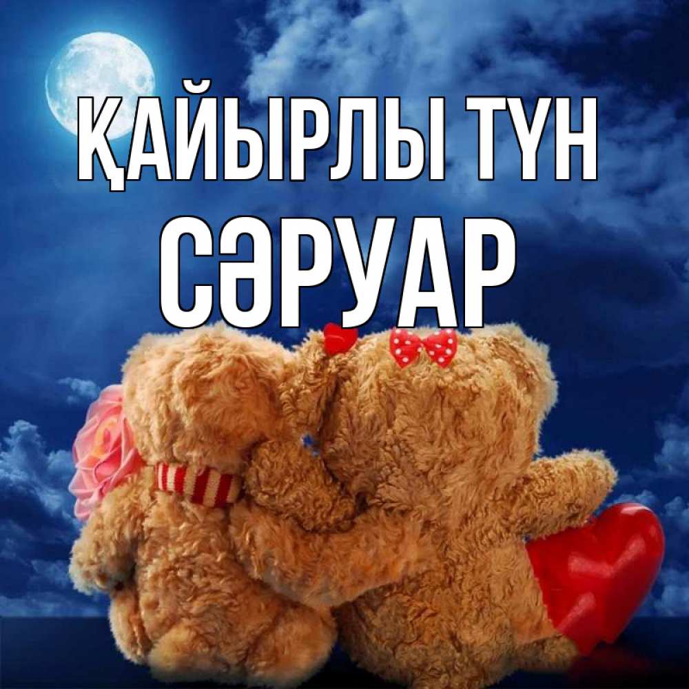 Күн сайын ашық хат с именем, СӘРУАР Қайырлы түн плюшевые Онлайн тегін жүктеп алу тілектері бар керемет карта 