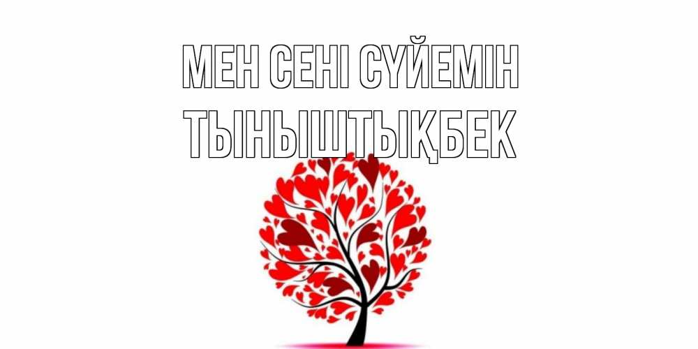 Күн сайын ашық хат с именем, ТЫНЫШТЫҚБЕК Мен сені сүйемін дерево, листья Онлайн тегін жүктеп алу тілектері бар керемет карта 