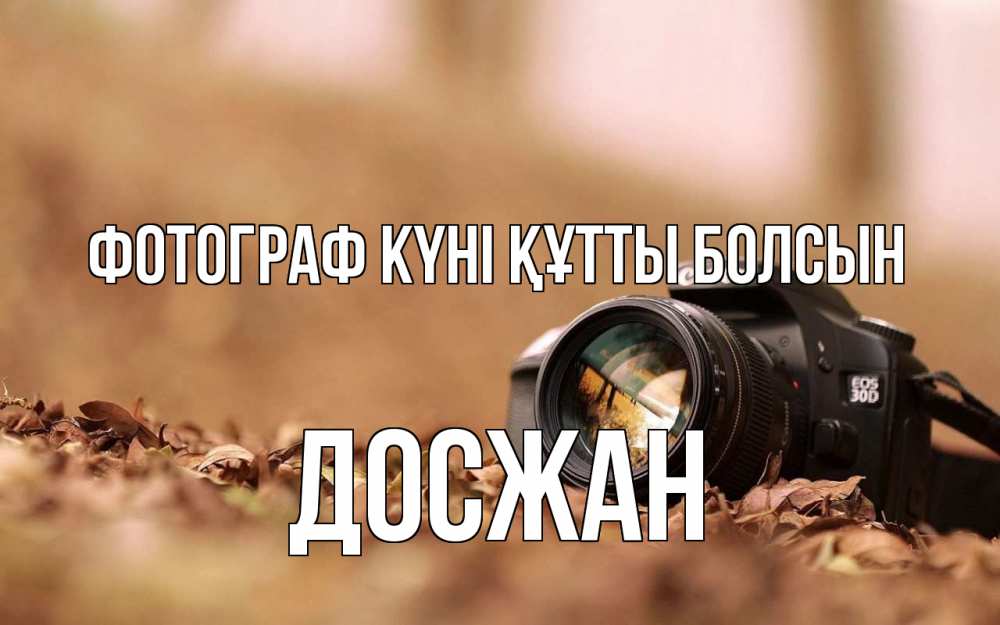 Күн сайын ашық хат с именем, Досжан Фотограф күні құтты болсын с днем фотографа Онлайн тегін жүктеп алу тілектері бар керемет карта 