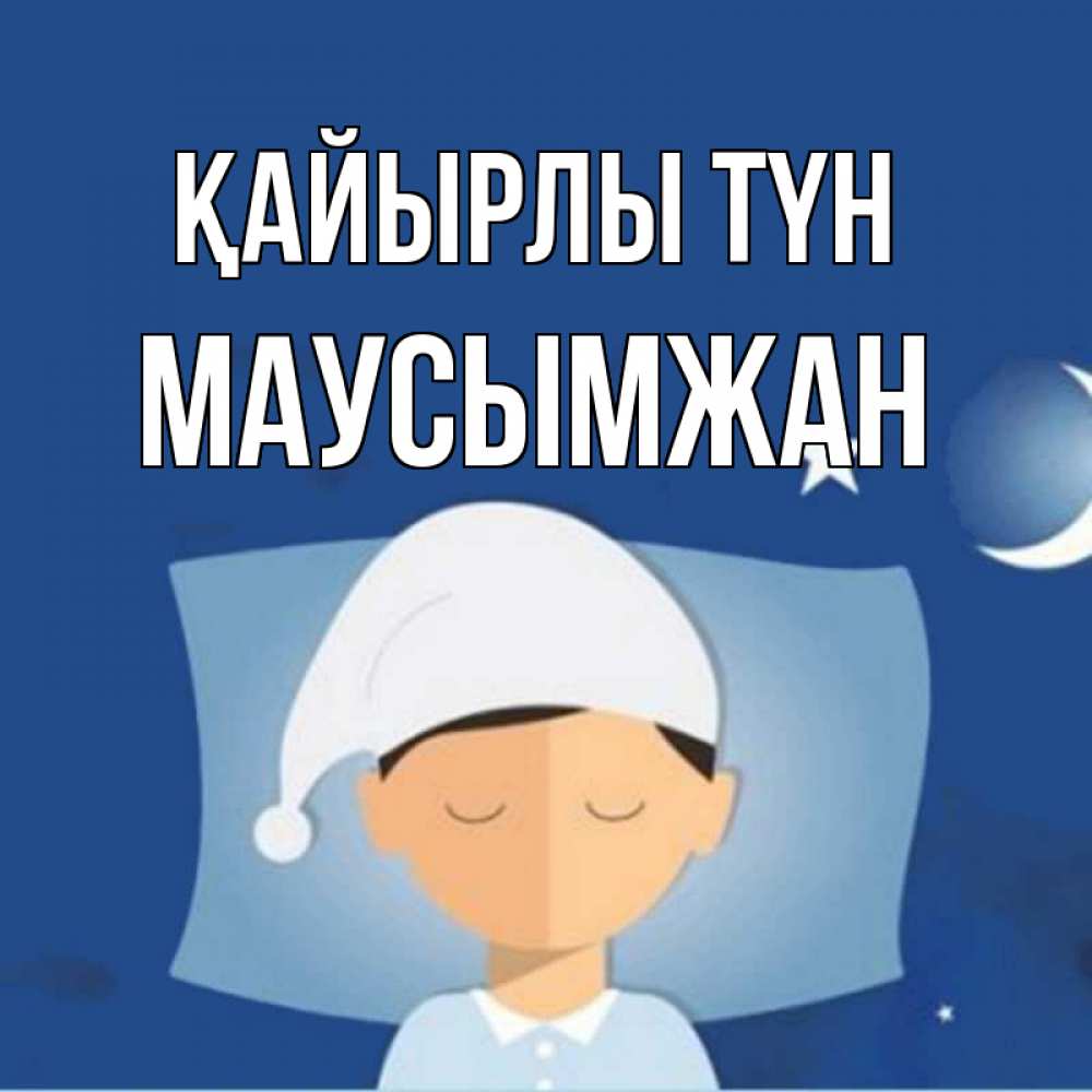 Күн сайын ашық хат с именем, МАУСЫМЖАН Қайырлы түн подушка и шапочка Онлайн тегін жүктеп алу тілектері бар керемет карта 
