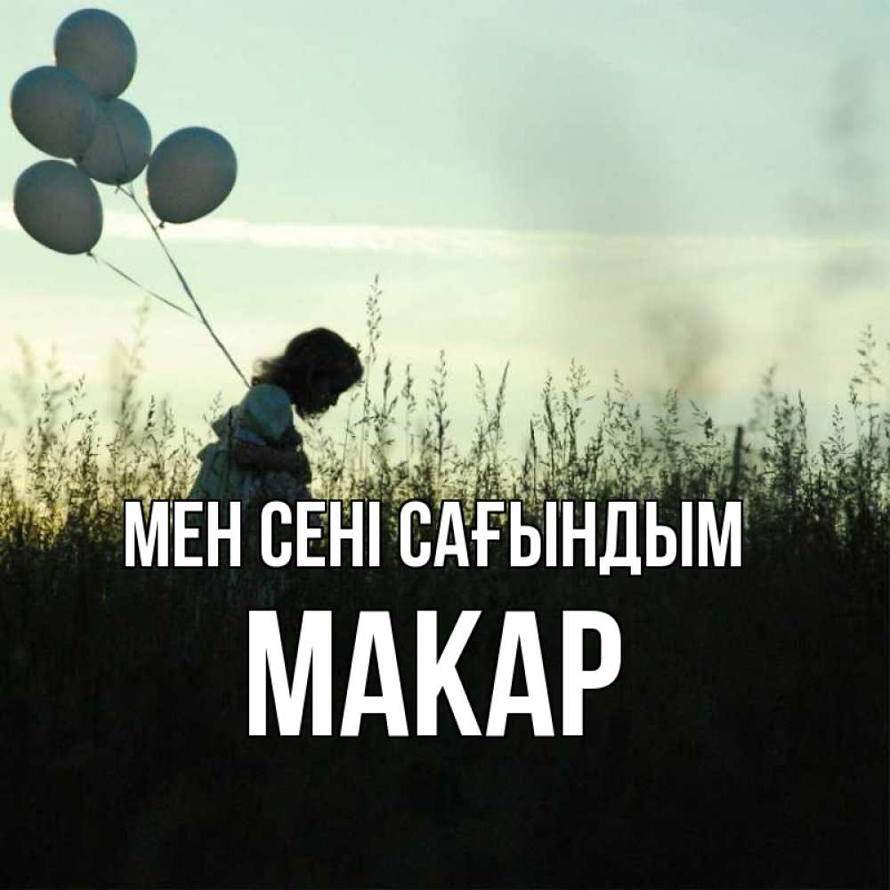 Күн сайын ашық хат с именем, Макар Мен сені сағындым приходи ко мне и давай дружить Онлайн тегін жүктеп алу тілектері бар керемет карта 