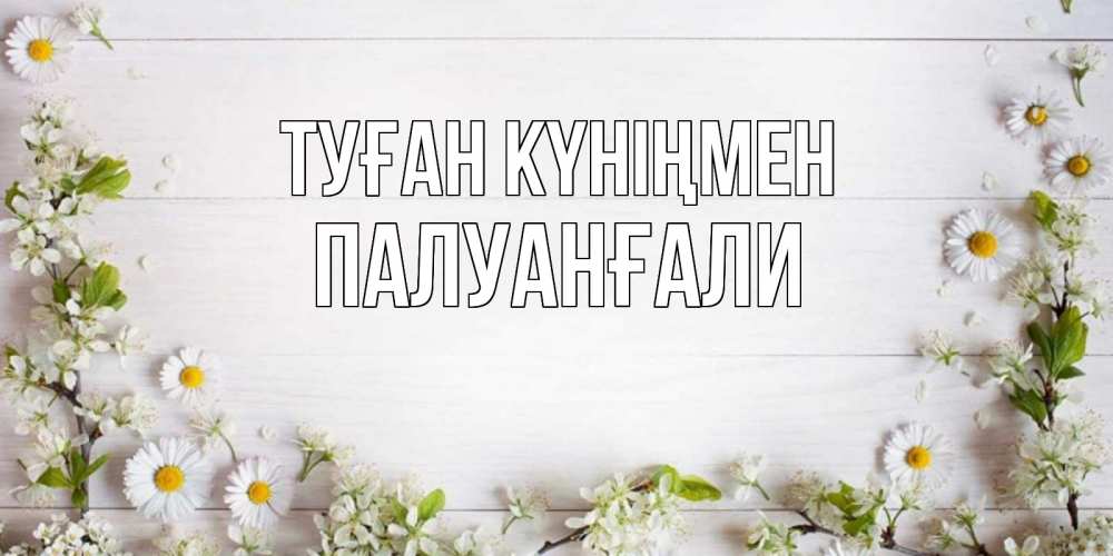 Күн сайын ашық хат с именем, ПАЛУАНҒАЛИ Туған күніңмен Воздушные шары Онлайн тегін жүктеп алу тілектері бар керемет карта 