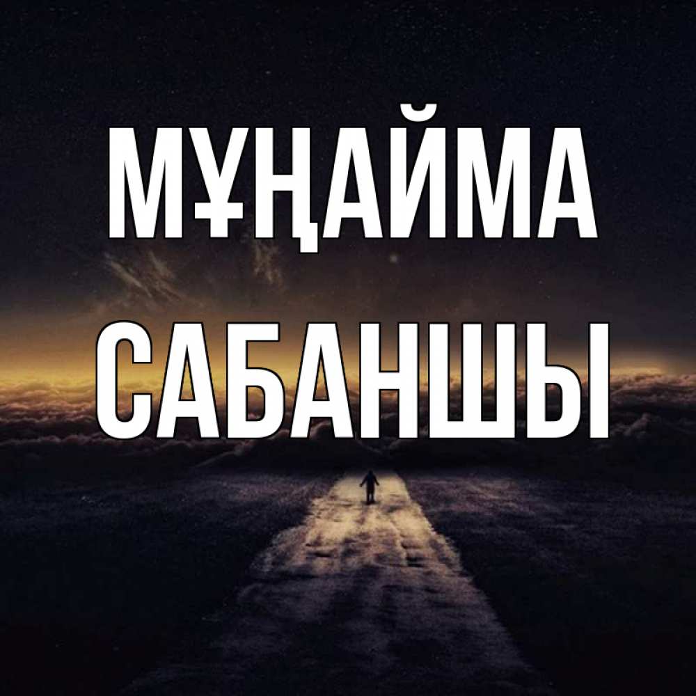 Күн сайын ашық хат с именем, САБАНШЫ Мұңайма дорога в никуда Онлайн тегін жүктеп алу тілектері бар керемет карта 