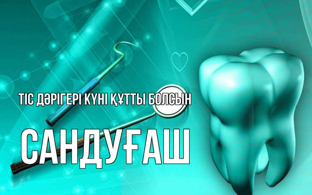 Күн сайын ашық хат с именем, САНДУҒАШ Тіс дәрігері күні құтты болсын с днем стоматолога Онлайн тегін жүктеп алу тілектері бар керемет карта 