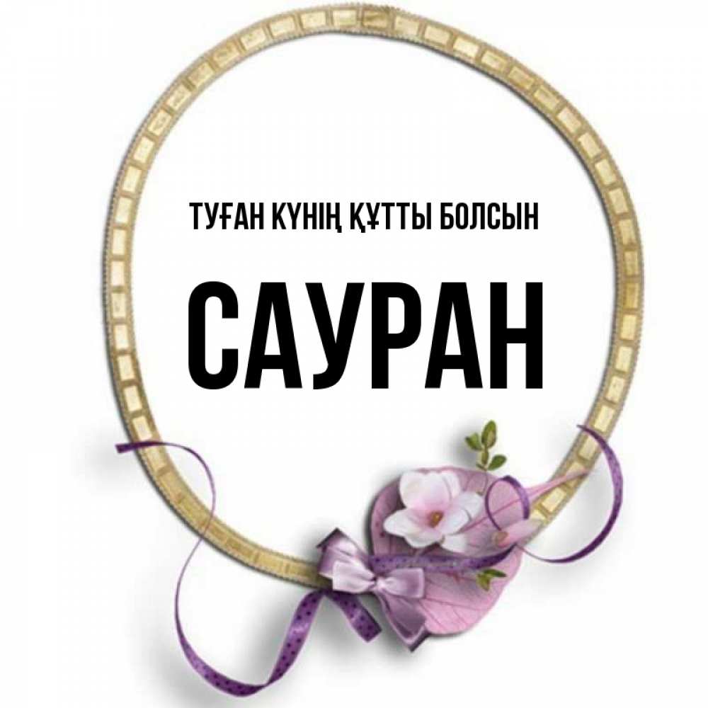 Күн сайын ашық хат с именем, САУРАН Туған күнің құтты болсын золотая рамочка Онлайн тегін жүктеп алу тілектері бар керемет карта 