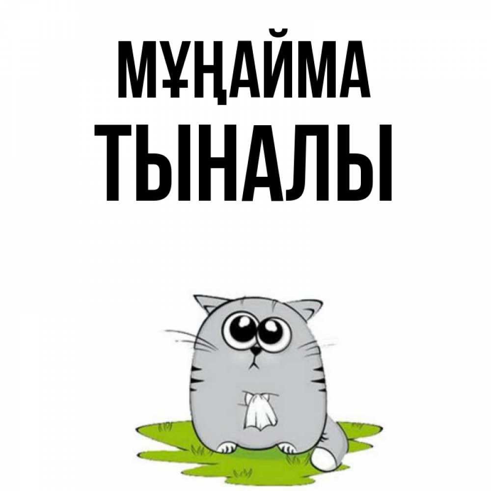 Күн сайын ашық хат с именем, ТЫНАЛЫ Мұңайма грустный котяра Онлайн тегін жүктеп алу тілектері бар керемет карта 