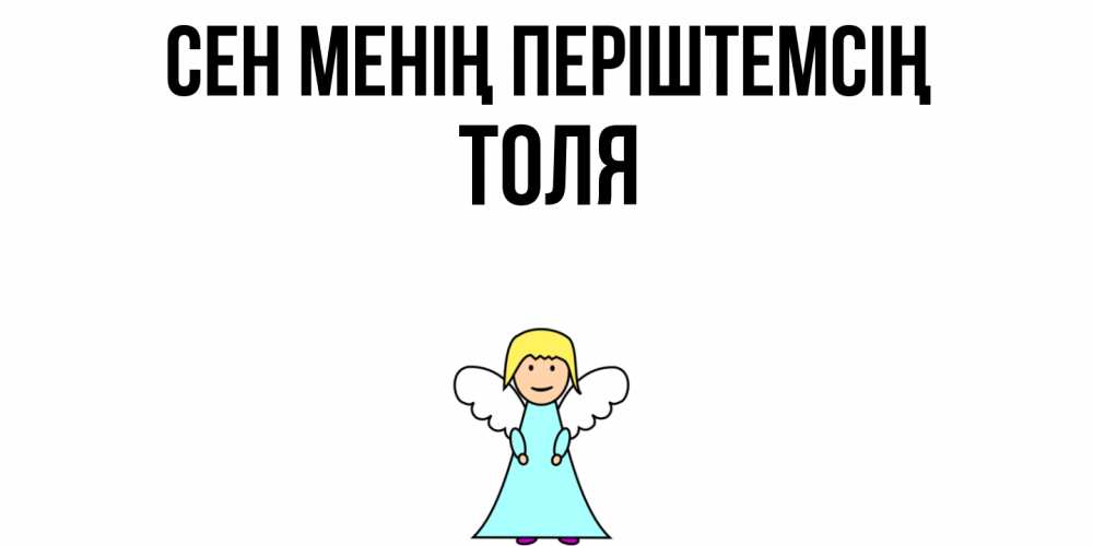 Күн сайын ашық хат с именем, Толя Сен менің періштемсің ангел Онлайн тегін жүктеп алу тілектері бар керемет карта 