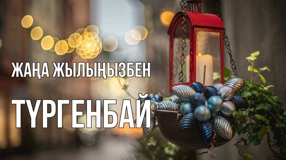 Күн сайын ашық хат с именем, ТҮРГЕНБАЙ Жаңа жылыңызбен новый год Онлайн тегін жүктеп алу тілектері бар керемет карта 