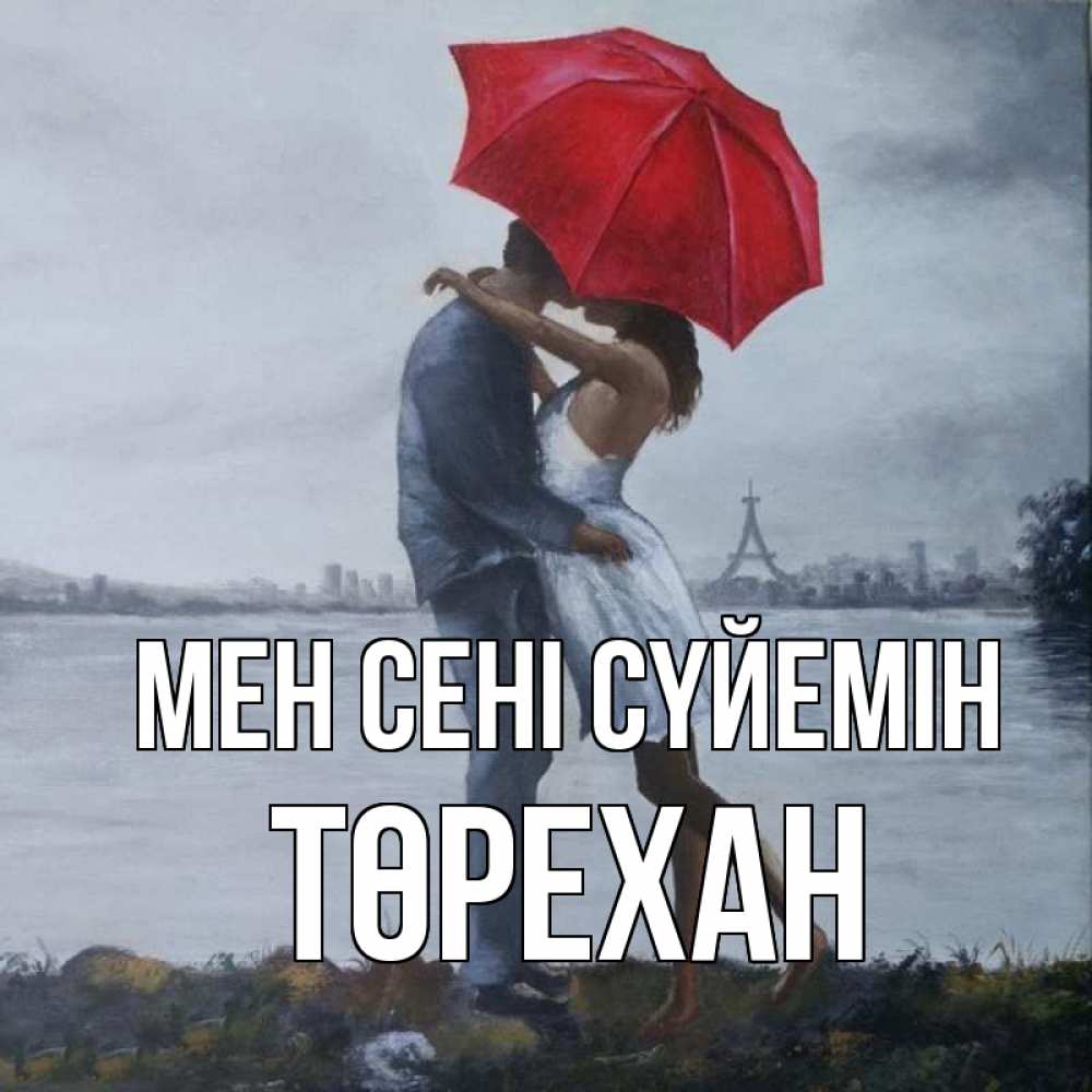 Күн сайын ашық хат с именем, Төрехан Мен сені сүйемін под красным зонтом Онлайн тегін жүктеп алу тілектері бар керемет карта 